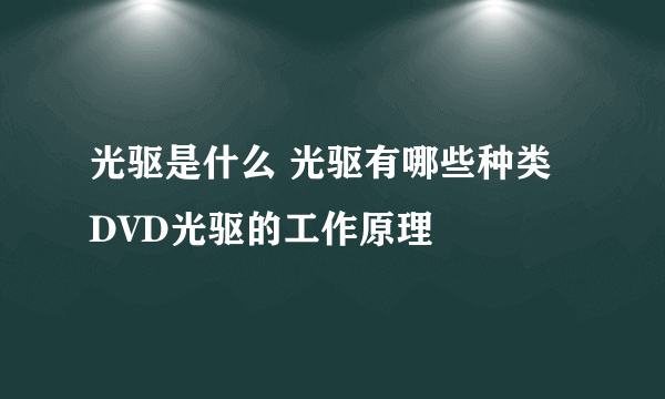 光驱是什么 光驱有哪些种类 DVD光驱的工作原理