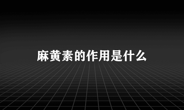 麻黄素的作用是什么