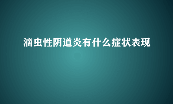 滴虫性阴道炎有什么症状表现