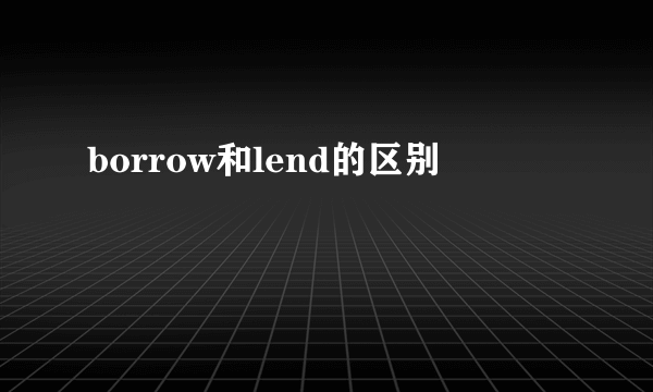 borrow和lend的区别