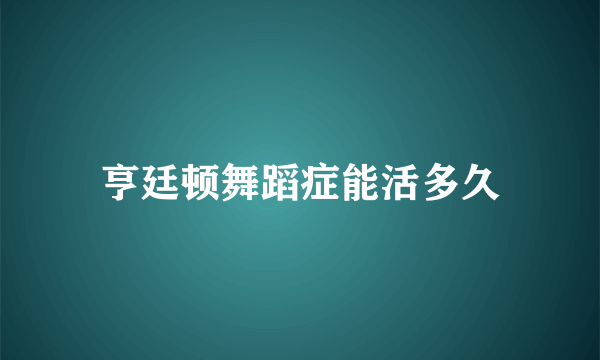 亨廷顿舞蹈症能活多久