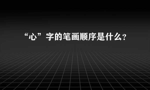 “心”字的笔画顺序是什么？