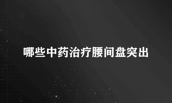 哪些中药治疗腰间盘突出