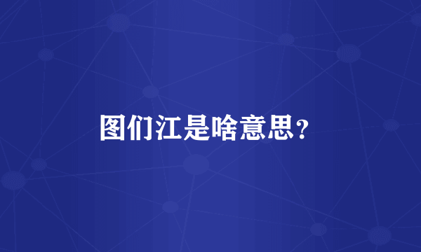 图们江是啥意思？