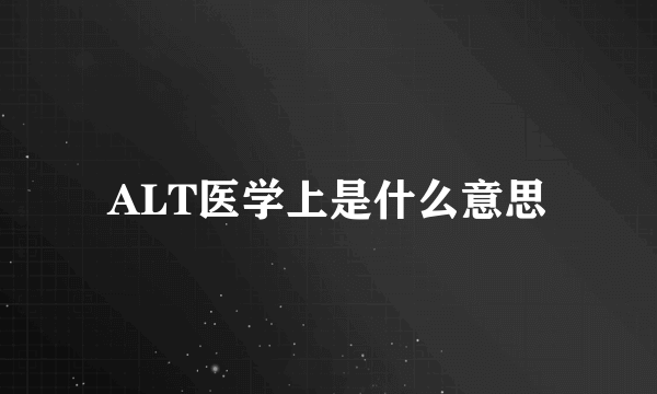 ALT医学上是什么意思