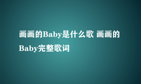 画画的Baby是什么歌 画画的Baby完整歌词