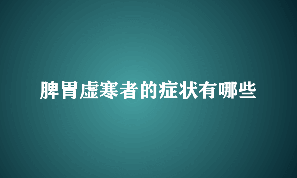 脾胃虚寒者的症状有哪些