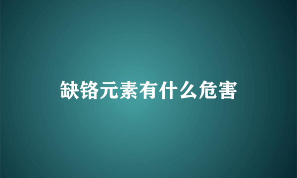 缺铬元素有什么危害