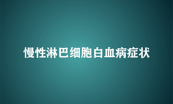 慢性淋巴细胞白血病症状