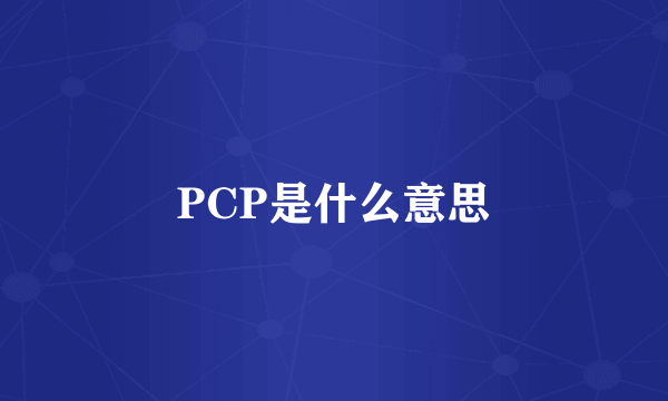 PCP是什么意思