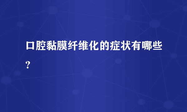 口腔黏膜纤维化的症状有哪些？