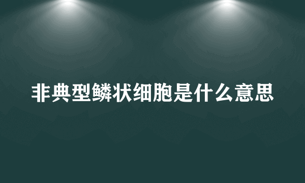 非典型鳞状细胞是什么意思