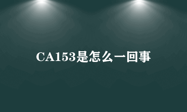 CA153是怎么一回事