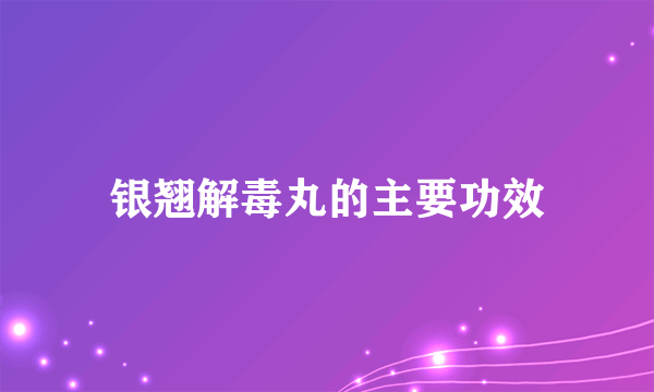 银翘解毒丸的主要功效