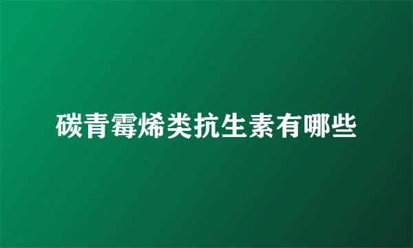 碳青霉烯类抗生素有哪些