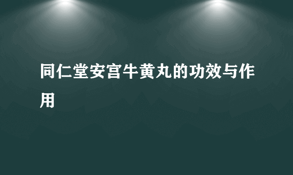 同仁堂安宫牛黄丸的功效与作用