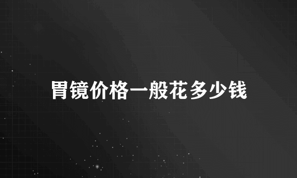 胃镜价格一般花多少钱