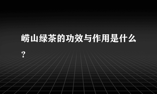 崂山绿茶的功效与作用是什么？