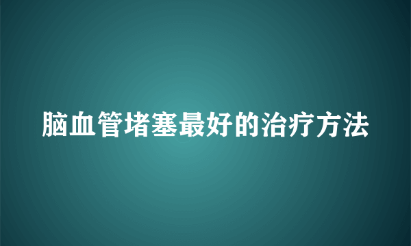 脑血管堵塞最好的治疗方法