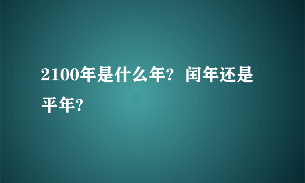 2100年是什么年?  闰年还是平年?