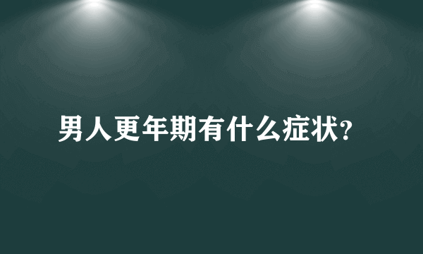 男人更年期有什么症状？