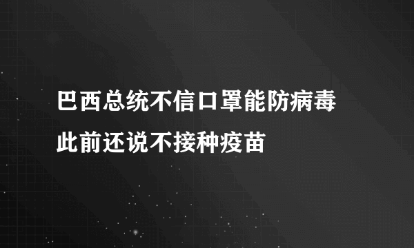 巴西总统不信口罩能防病毒 此前还说不接种疫苗