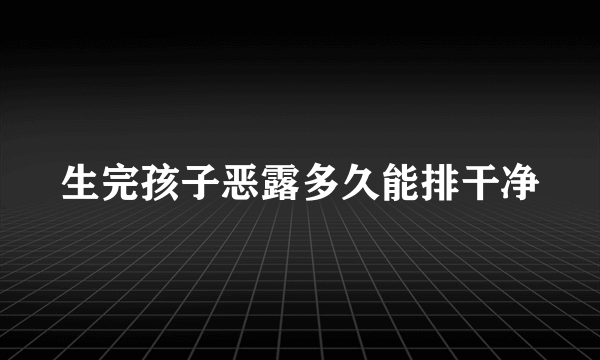 生完孩子恶露多久能排干净