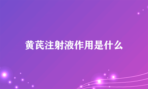 黄芪注射液作用是什么