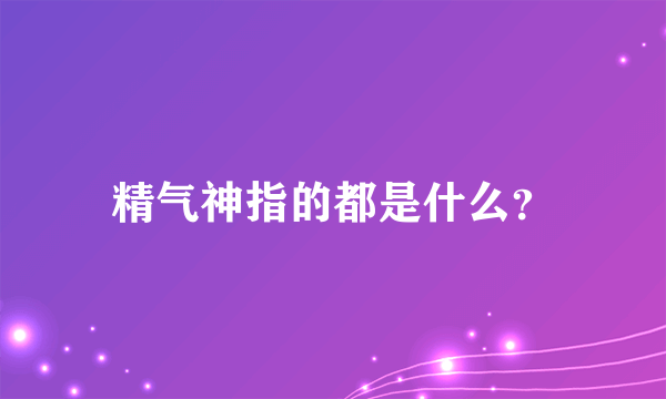 精气神指的都是什么？