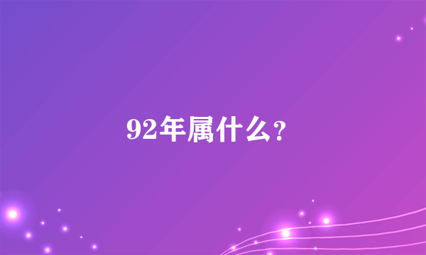 92年属什么？