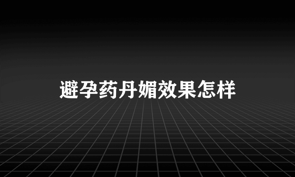 避孕药丹媚效果怎样