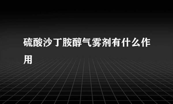 硫酸沙丁胺醇气雾剂有什么作用