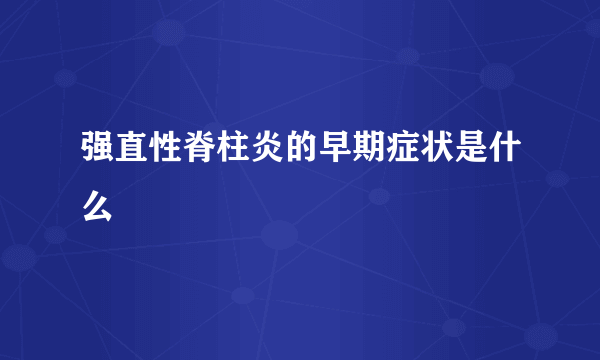 强直性脊柱炎的早期症状是什么