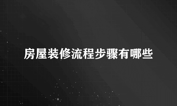 房屋装修流程步骤有哪些