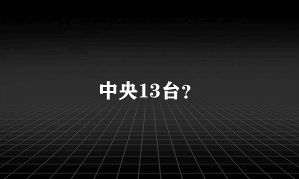 中央13台？