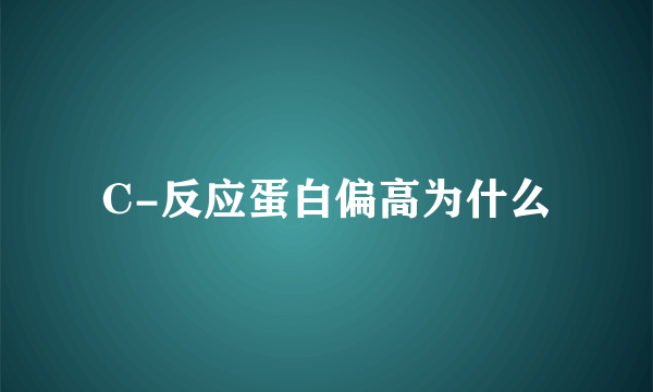 C-反应蛋白偏高为什么