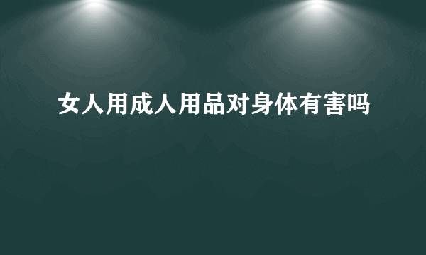 女人用成人用品对身体有害吗