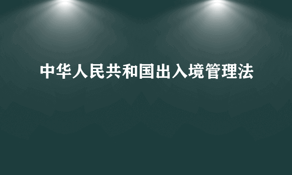 中华人民共和国出入境管理法