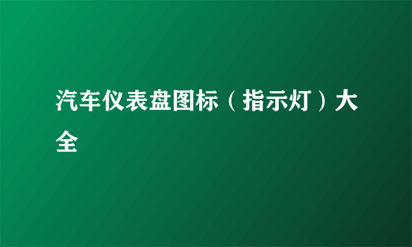 汽车仪表盘图标（指示灯）大全