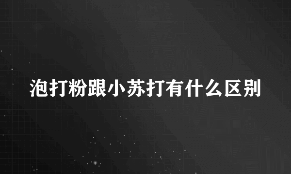 泡打粉跟小苏打有什么区别