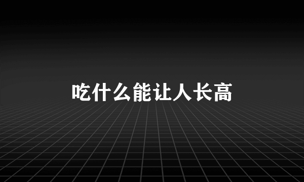 吃什么能让人长高