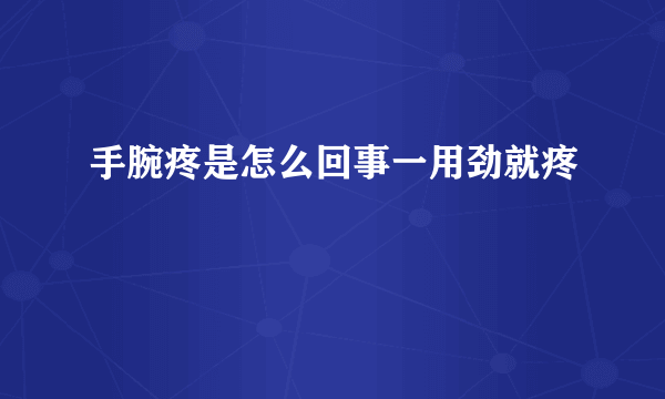 手腕疼是怎么回事一用劲就疼