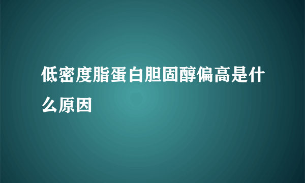 低密度脂蛋白胆固醇偏高是什么原因