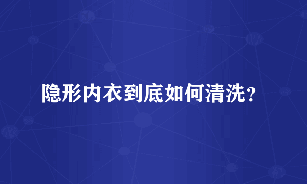 隐形内衣到底如何清洗？