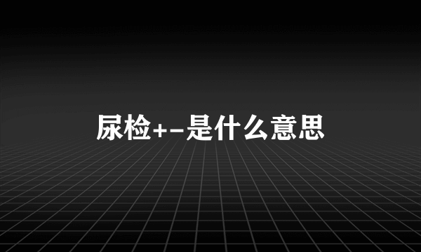 尿检+-是什么意思