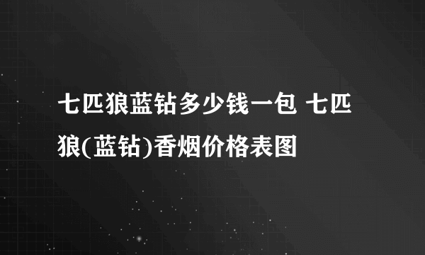 七匹狼蓝钻多少钱一包 七匹狼(蓝钻)香烟价格表图