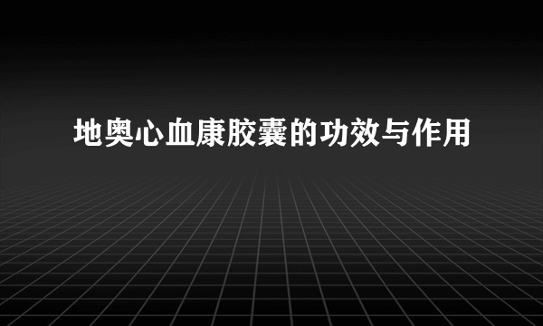 地奥心血康胶囊的功效与作用