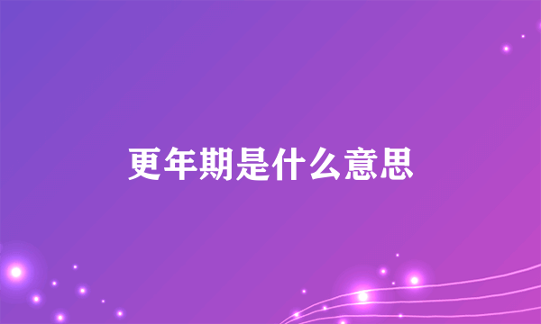 更年期是什么意思