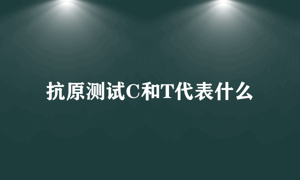 抗原测试C和T代表什么