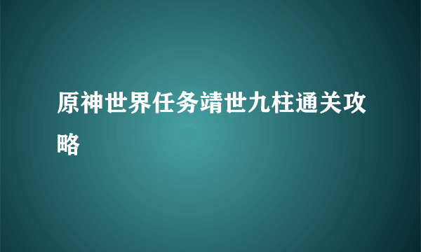 原神世界任务靖世九柱通关攻略